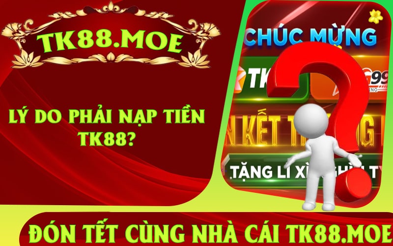 Lý do phải nạp tiền TK88?