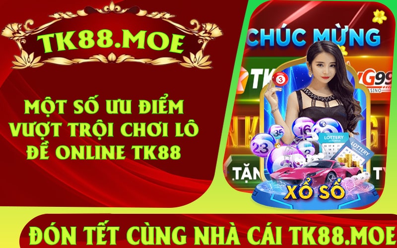 Một số ưu điểm vượt trội chơi lô đề online TK88