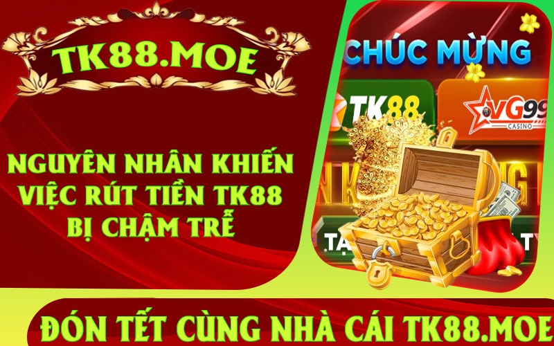 Nguyên nhân khiến việc Rút Tiền Tk88 bị chậm trễ