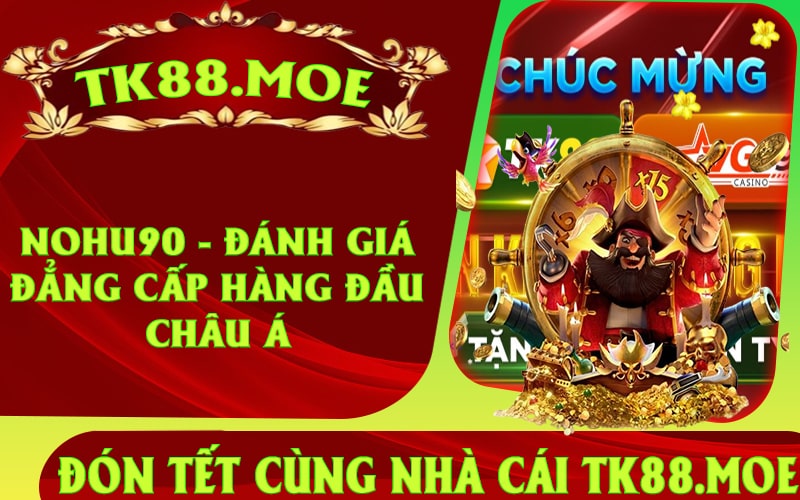 Nohu90 - Đánh giá đẳng cấp hàng đầu Châu Á